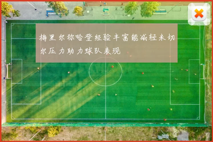梅里尔称哈登经验丰富能减轻米切尔压力助力球队表现
